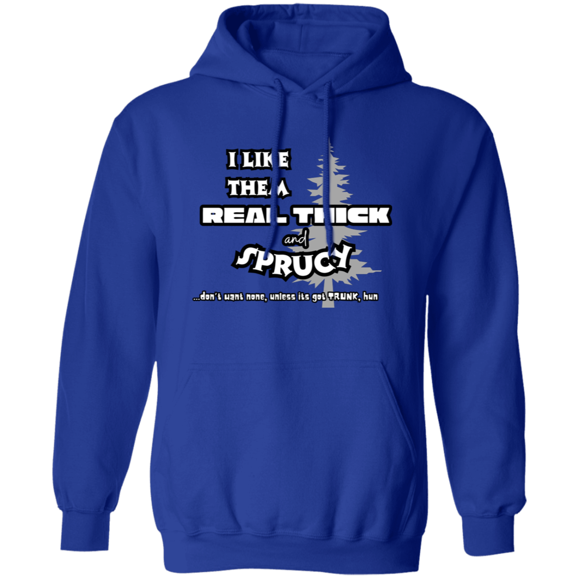 EXCLUSIVE EDITION - I LIKE THEM REAL THICK AND SPRUCY (DON'T WANT NON UNLESS IT'S GOT TRUNK HUN/ UNISEX SOFT HOODIE AND CREWNECK PULLOVER SWEATSHIRT