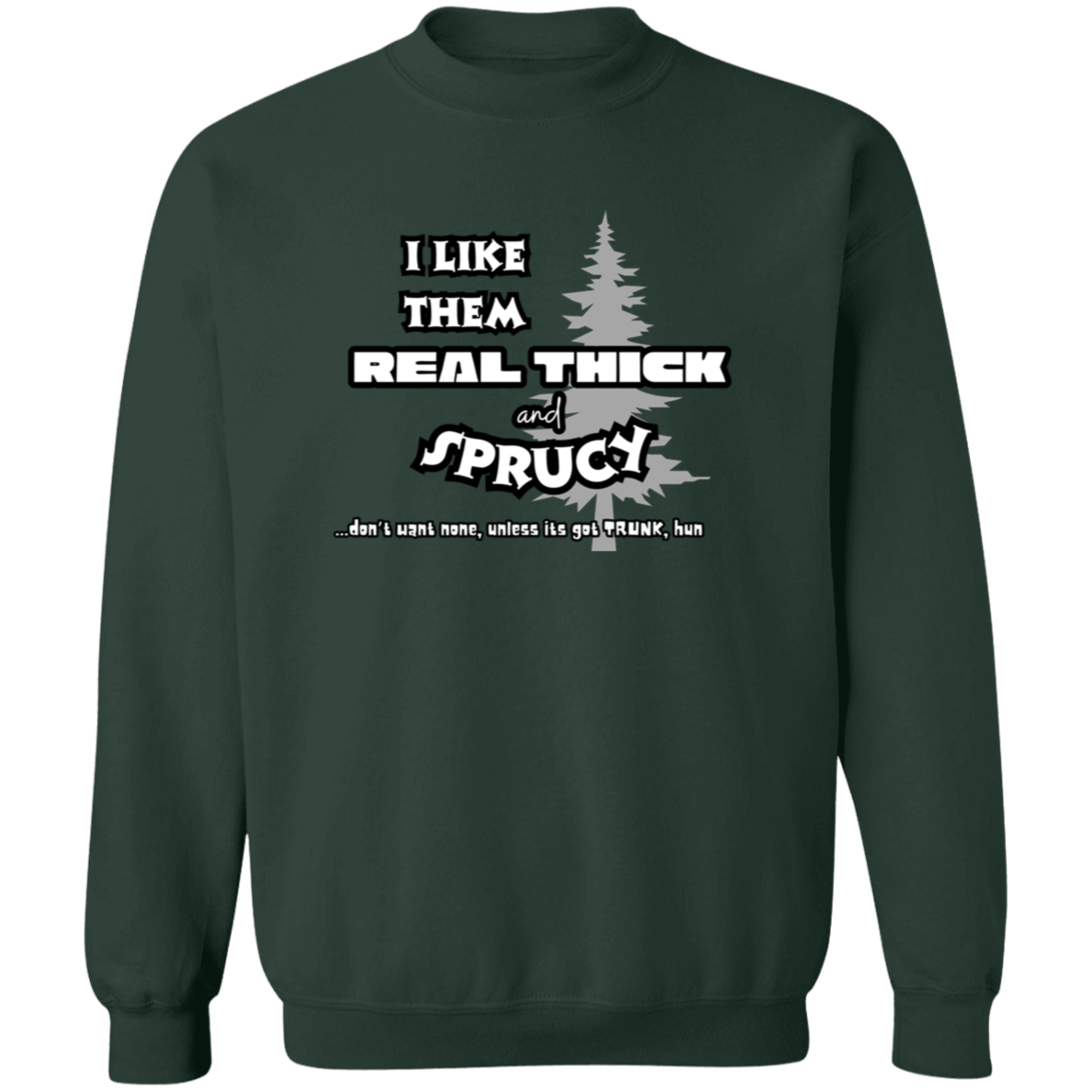 EXCLUSIVE EDITION - I LIKE THEM REAL THICK AND SPRUCY (DON'T WANT NON UNLESS IT'S GOT TRUNK HUN/ UNISEX SOFT HOODIE AND CREWNECK PULLOVER SWEATSHIRT