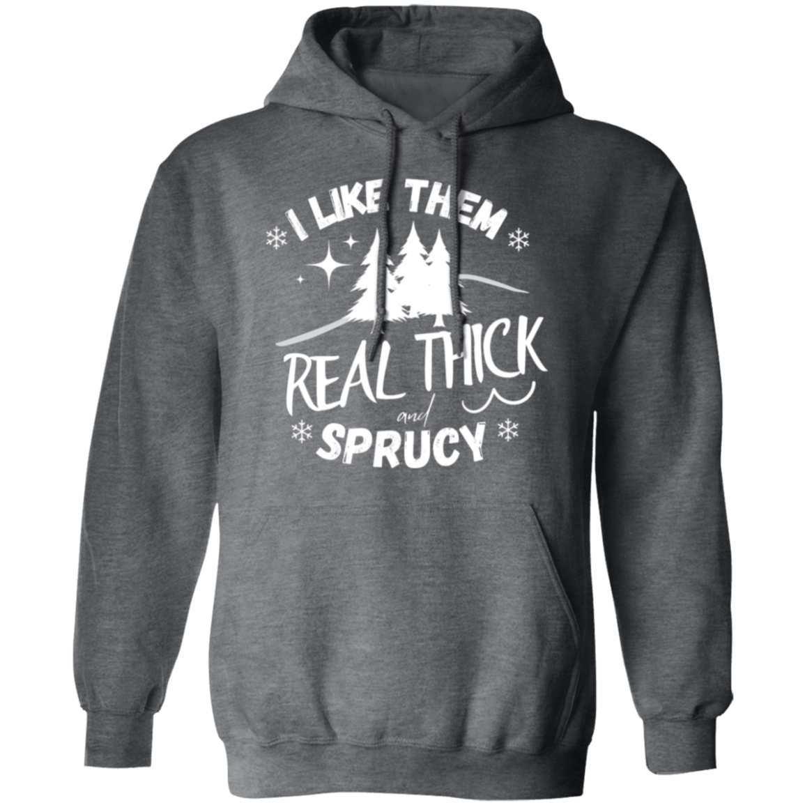 I LIKE THEM REAL THICK AND SPRUCY/ UNISEX SOFT HOODIE