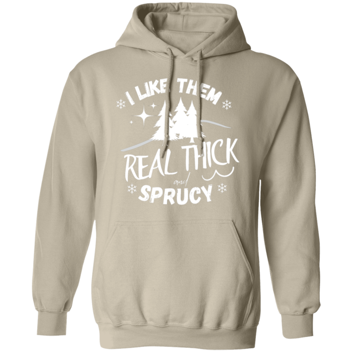 I LIKE THEM REAL THICK AND SPRUCY/ UNISEX SOFT HOODIE