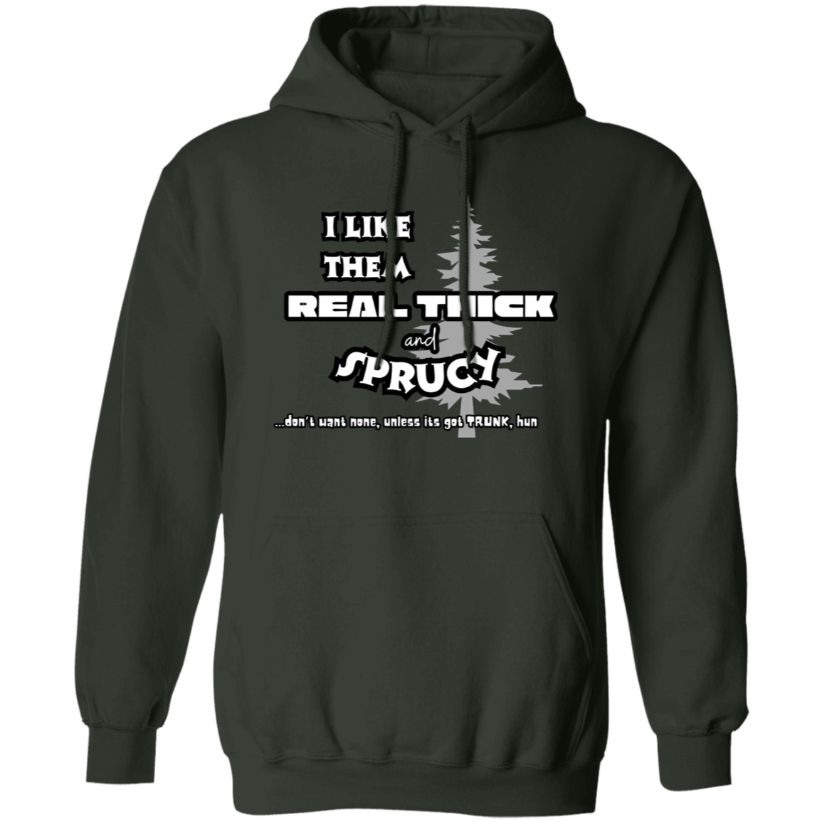 EXCLUSIVE EDITION - I LIKE THEM REAL THICK AND SPRUCY (DON'T WANT NON UNLESS IT'S GOT TRUNK HUN/ UNISEX SOFT HOODIE AND CREWNECK PULLOVER SWEATSHIRT