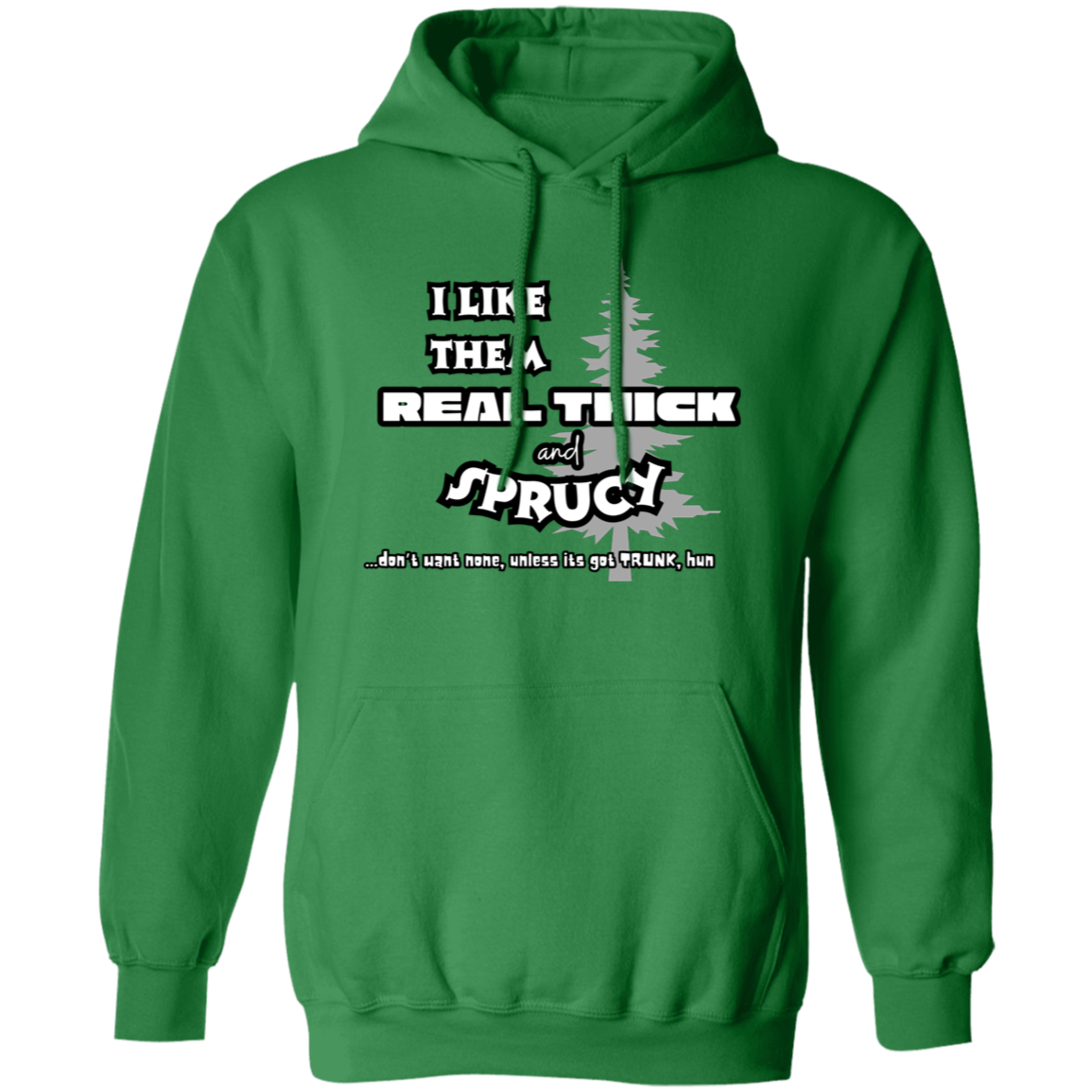 EXCLUSIVE EDITION - I LIKE THEM REAL THICK AND SPRUCY (DON'T WANT NON UNLESS IT'S GOT TRUNK HUN/ UNISEX SOFT HOODIE AND CREWNECK PULLOVER SWEATSHIRT