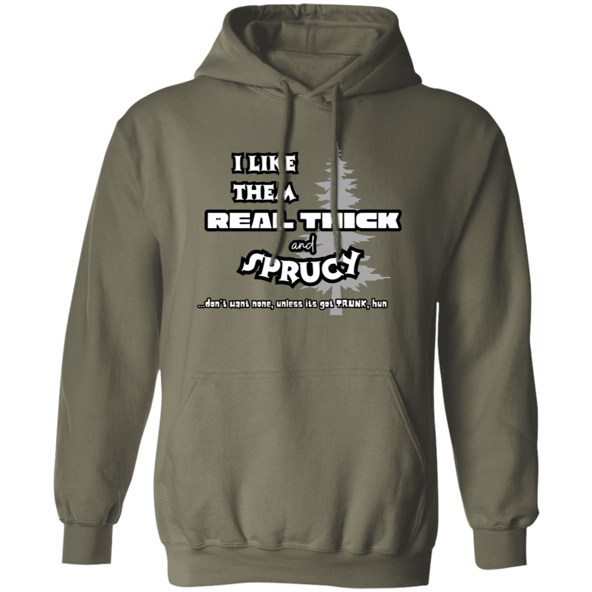 EXCLUSIVE EDITION - I LIKE THEM REAL THICK AND SPRUCY (DON'T WANT NON UNLESS IT'S GOT TRUNK HUN/ UNISEX SOFT HOODIE AND CREWNECK PULLOVER SWEATSHIRT