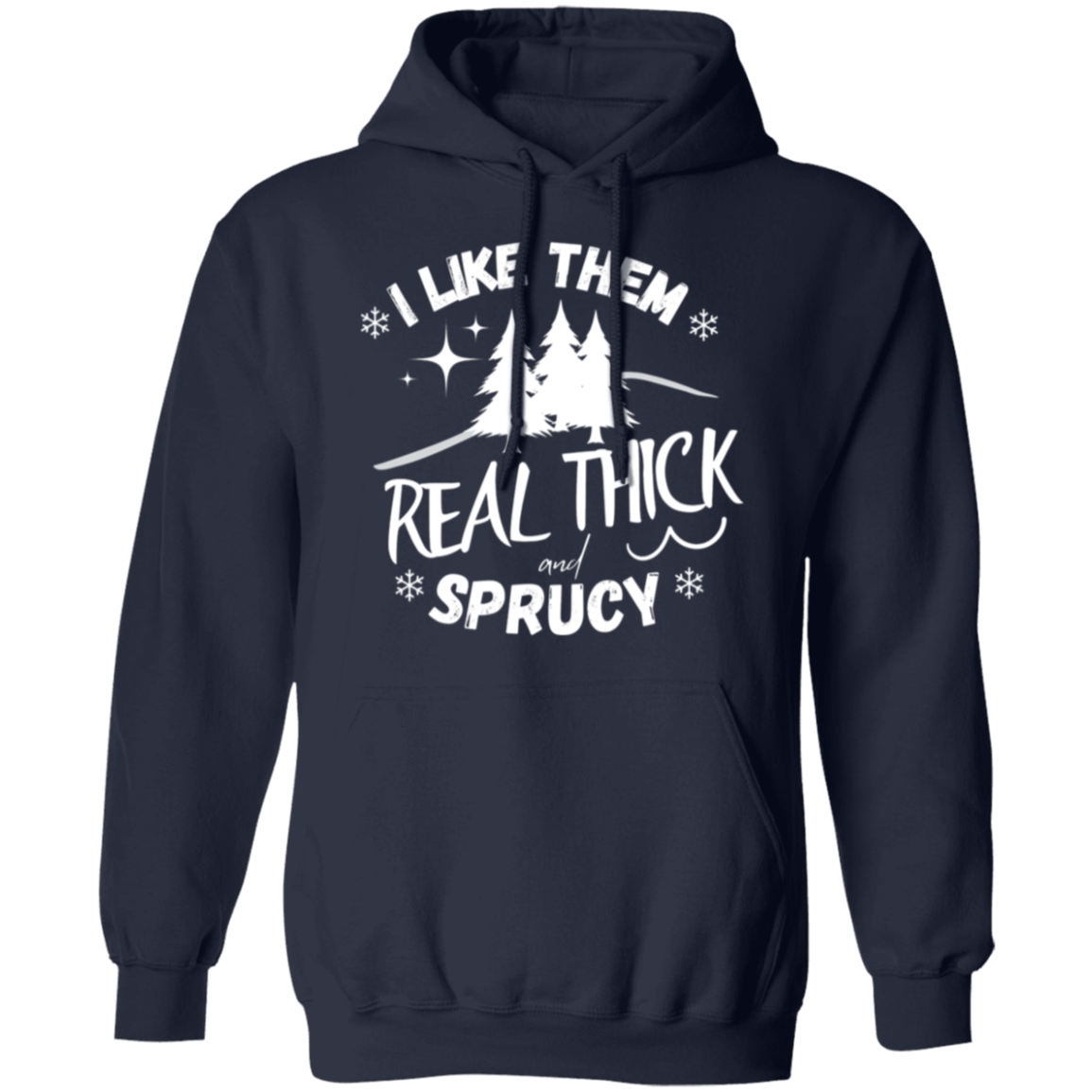 I LIKE THEM REAL THICK AND SPRUCY/ UNISEX SOFT HOODIE